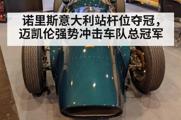 诺里斯意大利站杆位夺冠，迈凯伦强势冲击车队总冠军